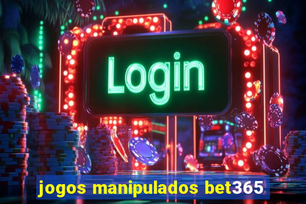 jogos manipulados bet365